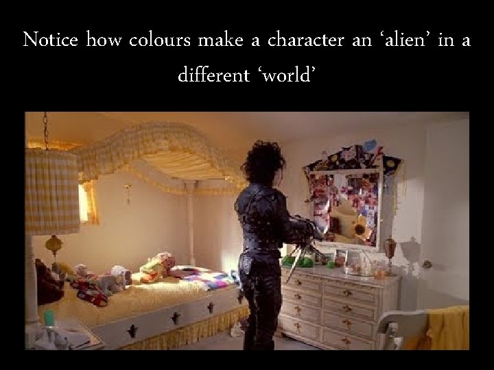 Notice how colours make a character an ‘alien’ in a different ‘world’ 