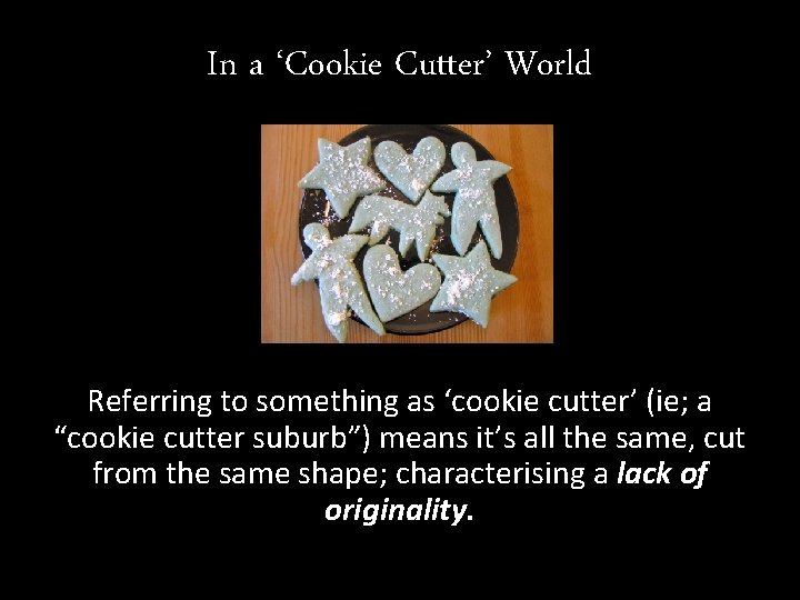 In a ‘Cookie Cutter’ World Referring to something as ‘cookie cutter’ (ie; a “cookie