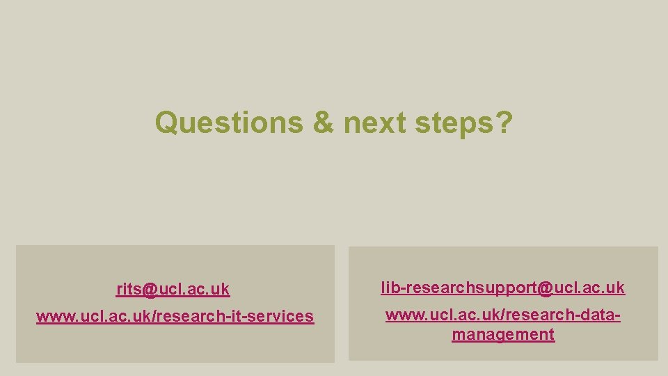 Questions & next steps? rits@ucl. ac. uk lib-researchsupport@ucl. ac. uk www. ucl. ac. uk/research-it-services