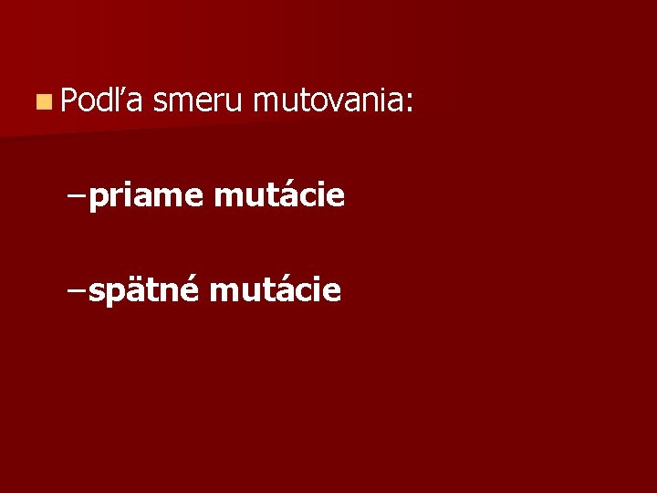 n Podľa smeru mutovania: – priame mutácie – spätné mutácie 