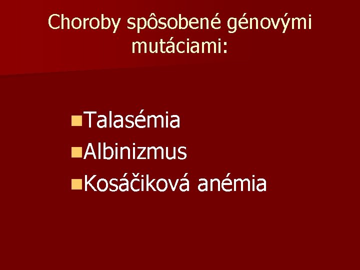 Choroby spôsobené génovými mutáciami: n. Talasémia n. Albinizmus n. Kosáčiková anémia 