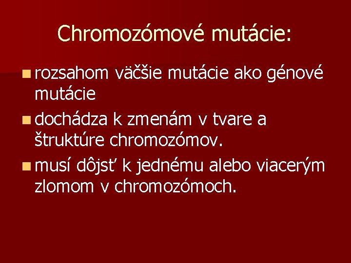 Chromozómové mutácie: n rozsahom väčšie mutácie ako génové mutácie n dochádza k zmenám v