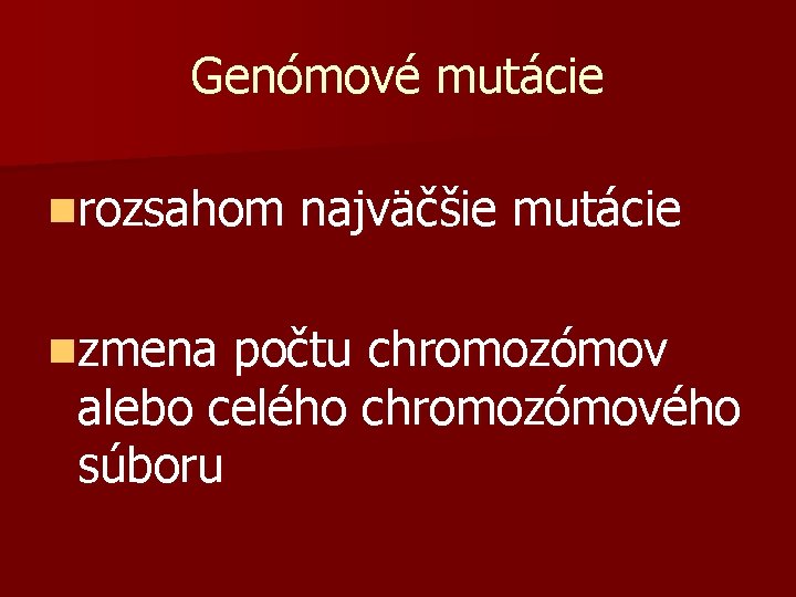 Genómové mutácie nrozsahom najväčšie mutácie nzmena počtu chromozómov alebo celého chromozómového súboru 