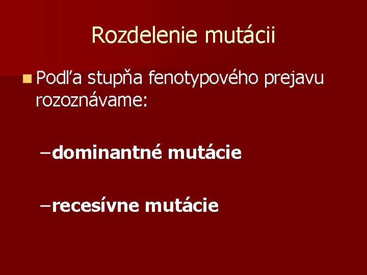 Rozdelenie mutácii n Podľa stupňa fenotypového prejavu rozoznávame: – dominantné mutácie – recesívne mutácie