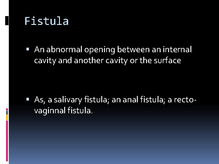 Fistula An abnormal opening between an internal cavity and another cavity or the surface