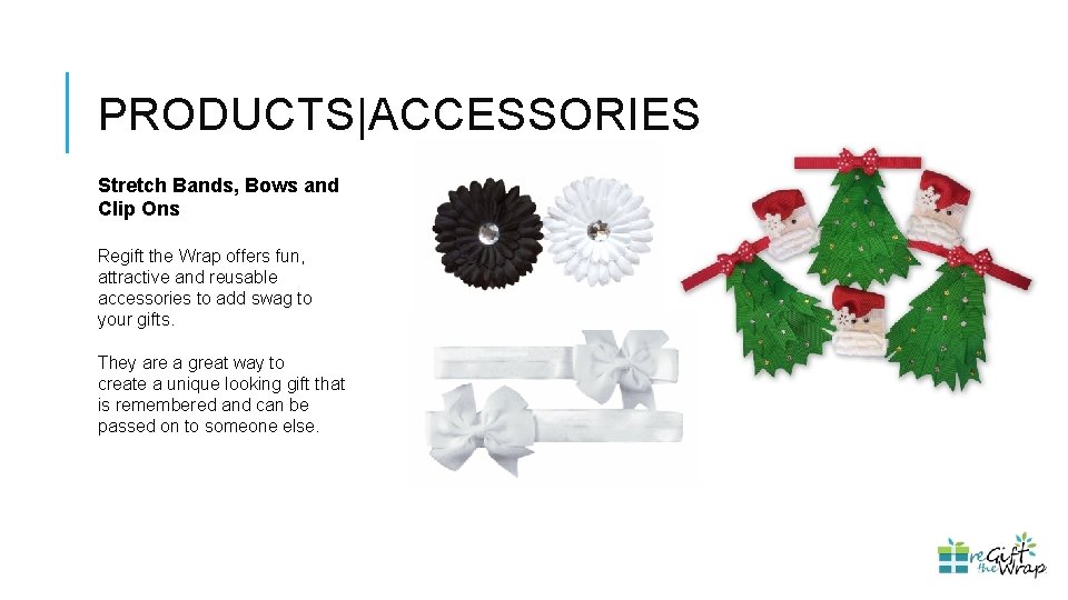 PRODUCTS|ACCESSORIES Stretch Bands, Bows and Clip Ons Regift the Wrap offers fun, attractive and