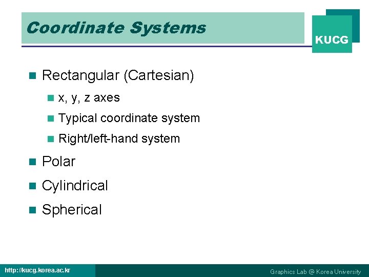 Coordinate Systems n KUCG Rectangular (Cartesian) n x, y, z axes n Typical coordinate