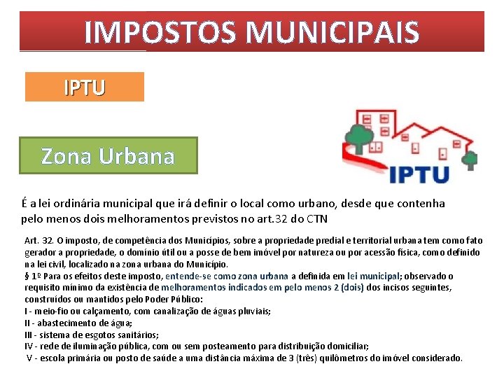 IMPOSTOS MUNICIPAIS IPTU Zona Urbana É a lei ordinária municipal que irá definir o