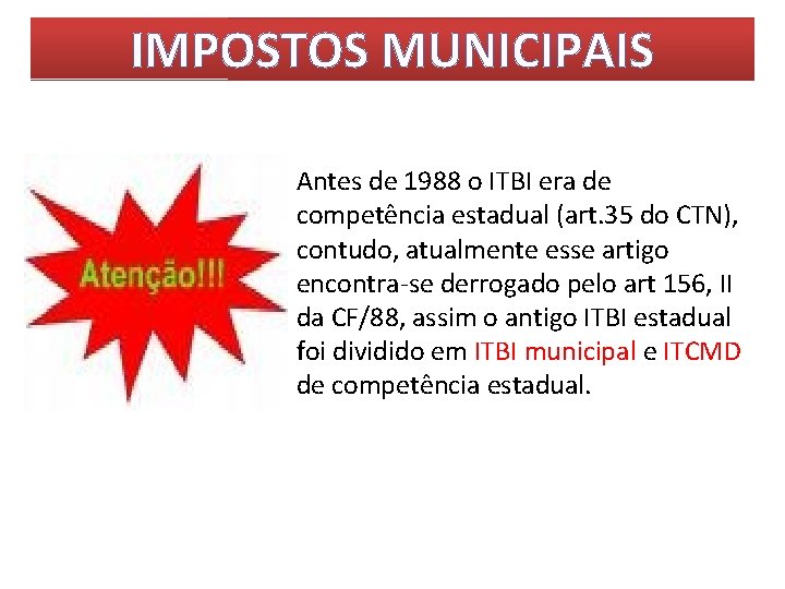 IMPOSTOS MUNICIPAIS Antes de 1988 o ITBI era de competência estadual (art. 35 do