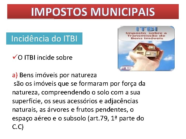 IMPOSTOS MUNICIPAIS Incidência do ITBI üO ITBI incide sobre a) Bens imóveis por natureza