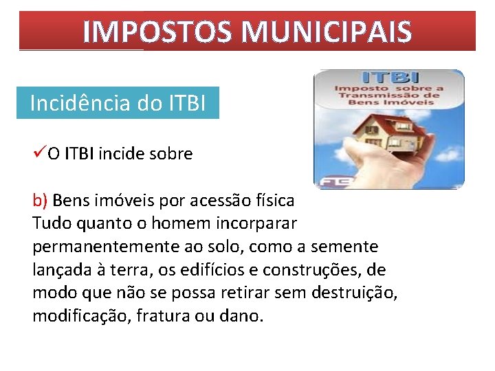 IMPOSTOS MUNICIPAIS Incidência do ITBI üO ITBI incide sobre b) Bens imóveis por acessão
