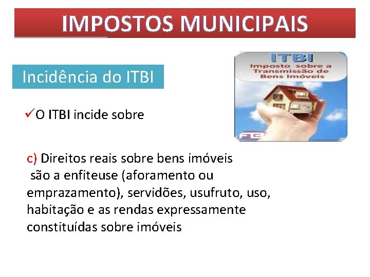 IMPOSTOS MUNICIPAIS Incidência do ITBI üO ITBI incide sobre c) Direitos reais sobre bens