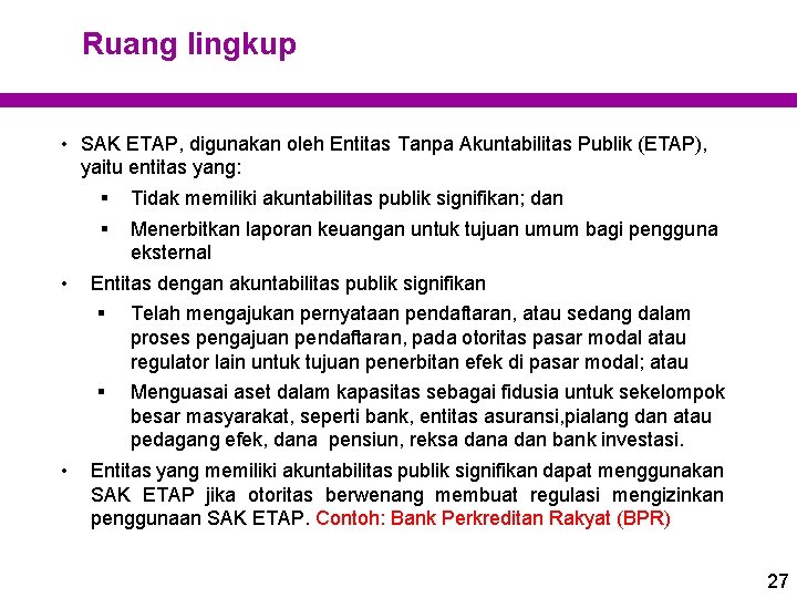 Ruang lingkup • SAK ETAP, digunakan oleh Entitas Tanpa Akuntabilitas Publik (ETAP), yaitu entitas