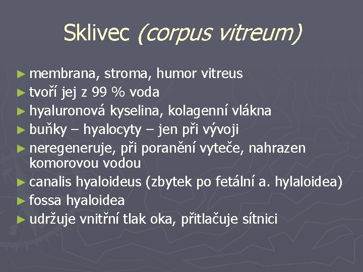 Sklivec (corpus vitreum) ► membrana, stroma, humor vitreus ► tvoří jej z 99 %