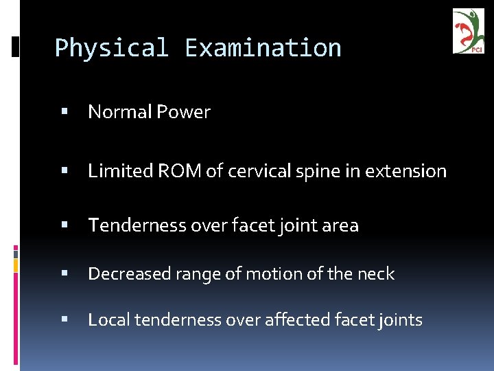 Physical Examination Normal Power Limited ROM of cervical spine in extension Tenderness over facet