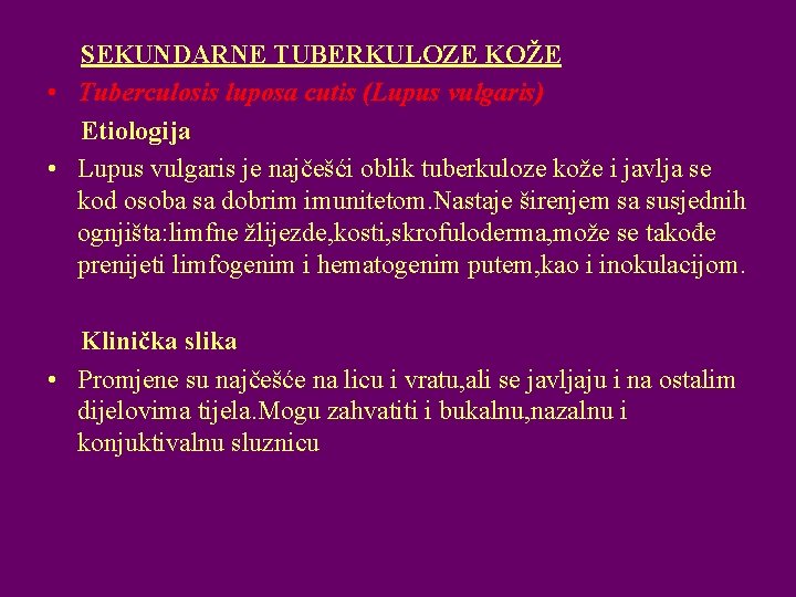 SEKUNDARNE TUBERKULOZE KOŽE • Tuberculosis luposa cutis (Lupus vulgaris) Etiologija • Lupus vulgaris je