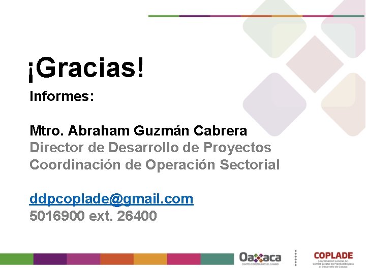 ¡Gracias! Informes: Mtro. Abraham Guzmán Cabrera Director de Desarrollo de Proyectos Coordinación de Operación