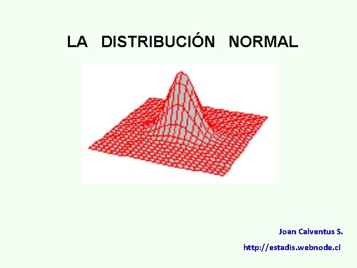 LA DISTRIBUCIÓN NORMAL Joan Calventus S. http: //estadis. webnode. cl 