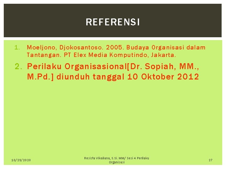 REFERENSI 1. Moeljono, Djokosantoso. 2005. Budaya Organisasi dalam Tantangan. PT Elex Media Komputindo, Jakarta.