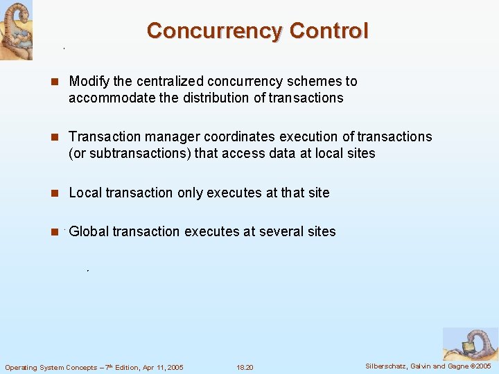 Concurrency Control n Modify the centralized concurrency schemes to accommodate the distribution of transactions