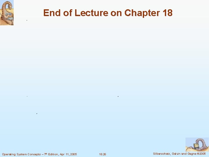 End of Lecture on Chapter 18 Operating System Concepts – 7 th Edition, Apr