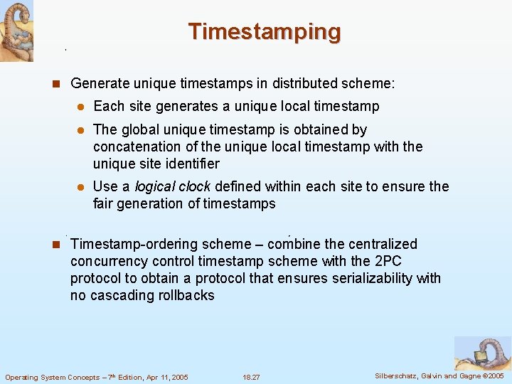 Timestamping n Generate unique timestamps in distributed scheme: l Each site generates a unique