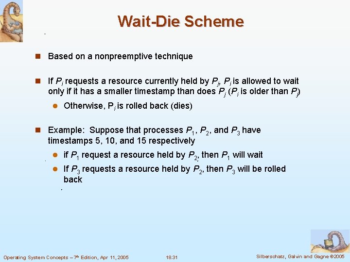 Wait-Die Scheme n Based on a nonpreemptive technique n If Pi requests a resource