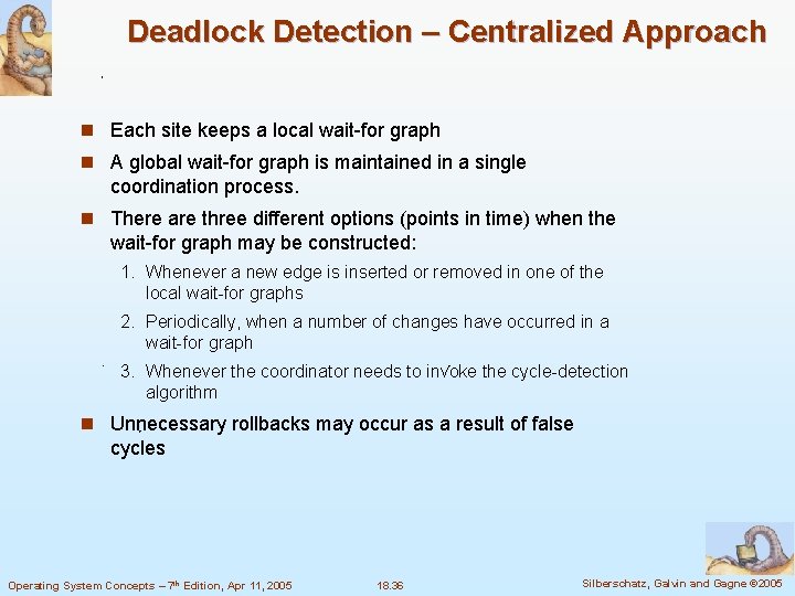 Deadlock Detection – Centralized Approach n Each site keeps a local wait-for graph n