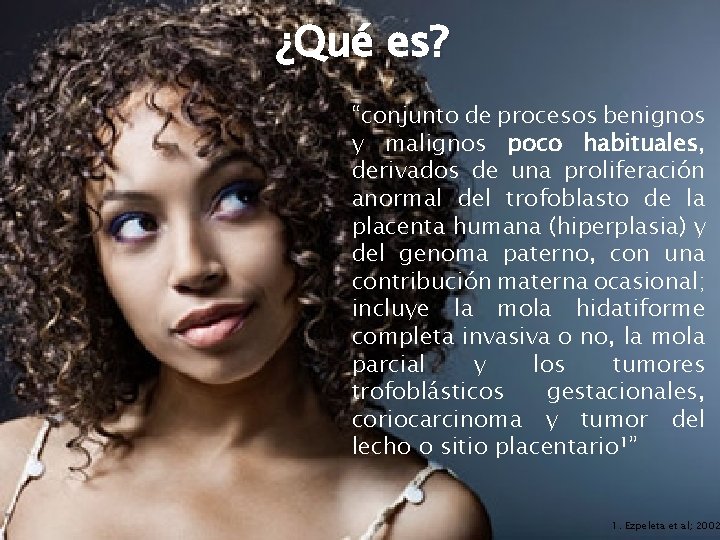 ¿Qué es? “conjunto de procesos benignos y malignos poco habituales, derivados de una proliferación