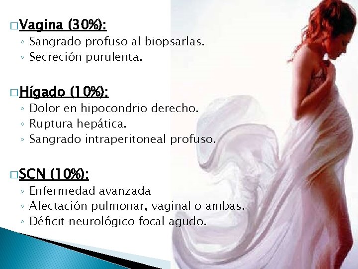 � Vagina (30%): � Hígado (10%): ◦ Sangrado profuso al biopsarlas. ◦ Secreción purulenta.