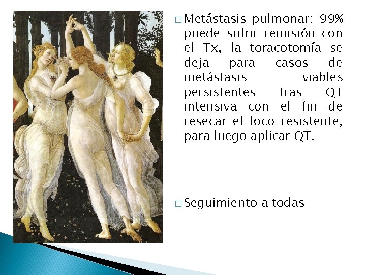 � Metástasis pulmonar: 99% puede sufrir remisión con el Tx, la toracotomía se deja