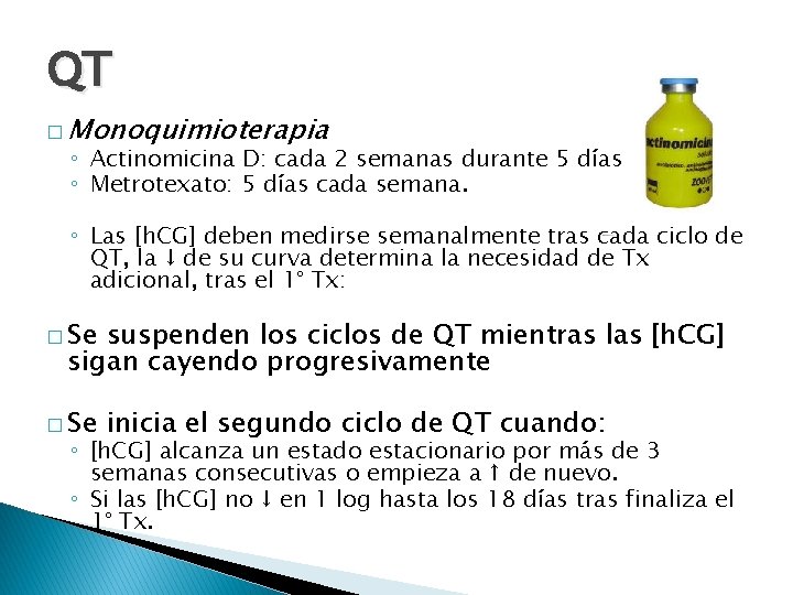 QT � Monoquimioterapia ◦ Actinomicina D: cada 2 semanas durante 5 días ◦ Metrotexato: