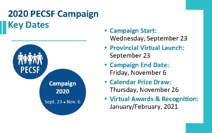 2020 PECSF Campaign Key Dates • Campaign Start: Wednesday, September 23 • Provincial Virtual