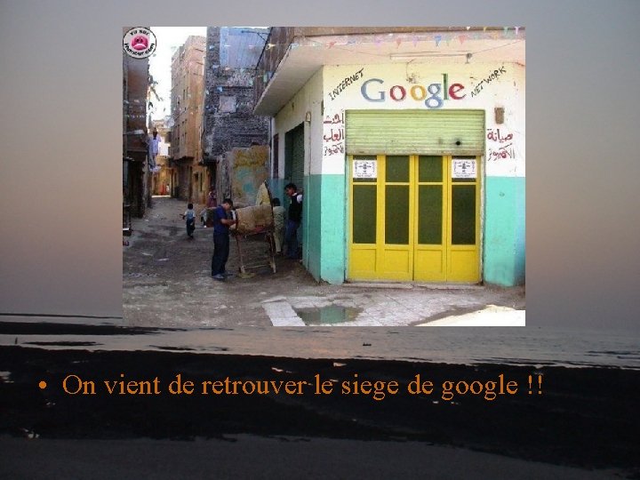  • On vient de retrouver le siege de google !! 