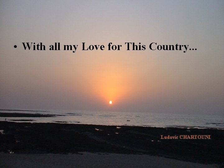  • With all my Love for This Country. . . Ludovic CHARTOUNI 