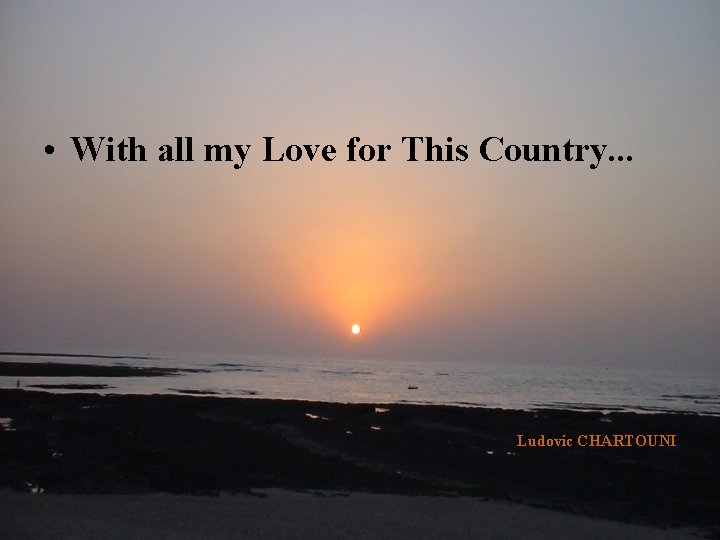  • With all my Love for This Country. . . Ludovic CHARTOUNI 