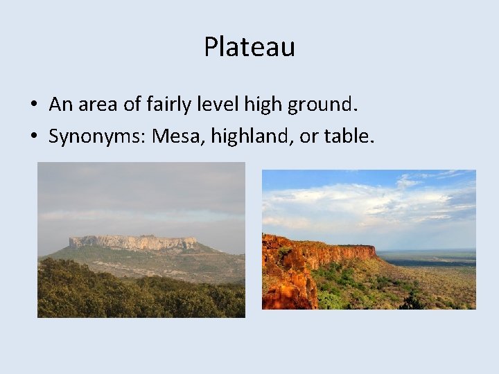 Plateau • An area of fairly level high ground. • Synonyms: Mesa, highland, or