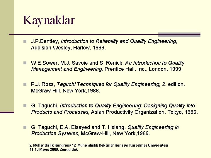 Kaynaklar n J. P. Bentley, Introduction to Reliability and Quality Engineering, Addision-Wesley, Harlow, 1999.