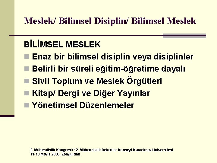 Meslek/ Bilimsel Disiplin/ Bilimsel Meslek BİLİMSEL MESLEK n Enaz bir bilimsel disiplin veya disiplinler