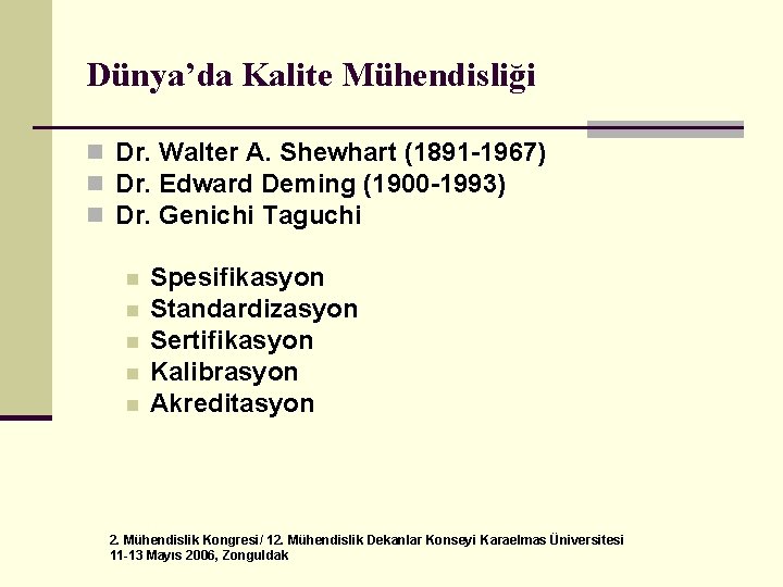 Dünya’da Kalite Mühendisliği n Dr. Walter A. Shewhart (1891 -1967) n Dr. Edward Deming