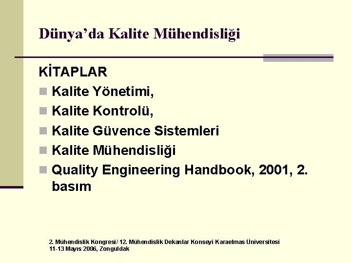 Dünya’da Kalite Mühendisliği KİTAPLAR n Kalite Yönetimi, n Kalite Kontrolü, n Kalite Güvence Sistemleri