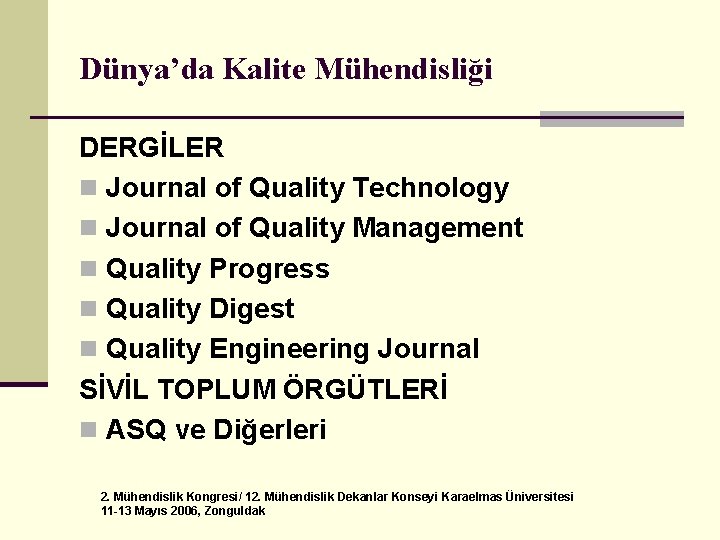 Dünya’da Kalite Mühendisliği DERGİLER n Journal of Quality Technology n Journal of Quality Management