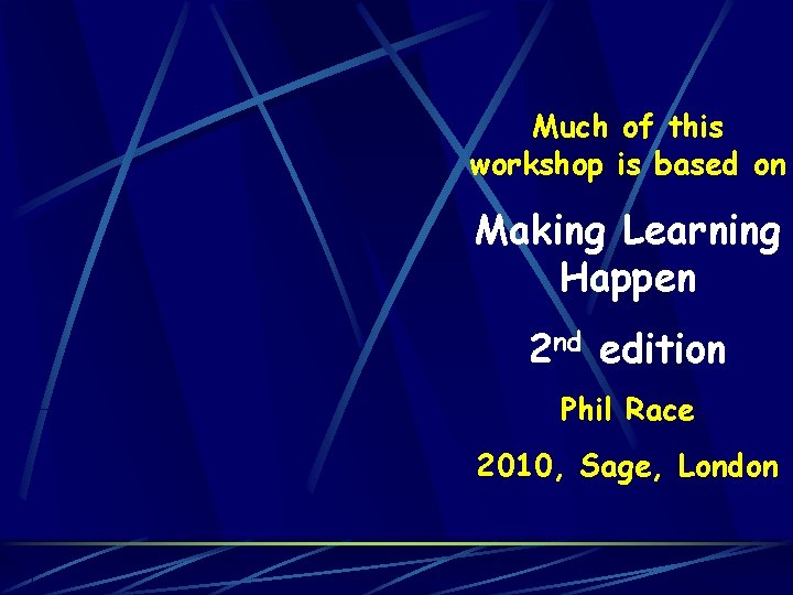 Much of this workshop is based on Making Learning Happen 2 nd edition Phil