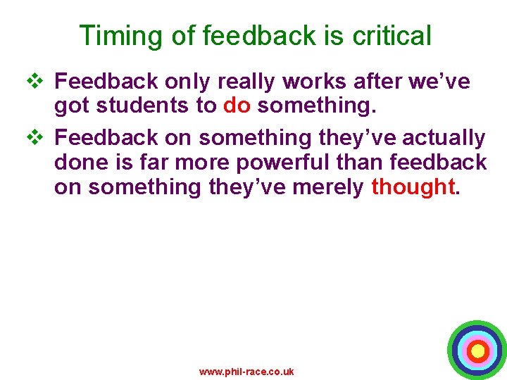 Timing of feedback is critical v Feedback only really works after we’ve got students