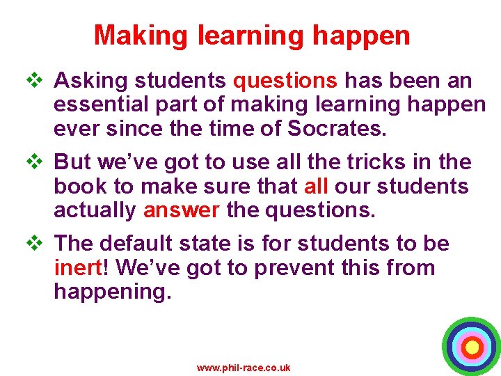 Making learning happen v Asking students questions has been an essential part of making