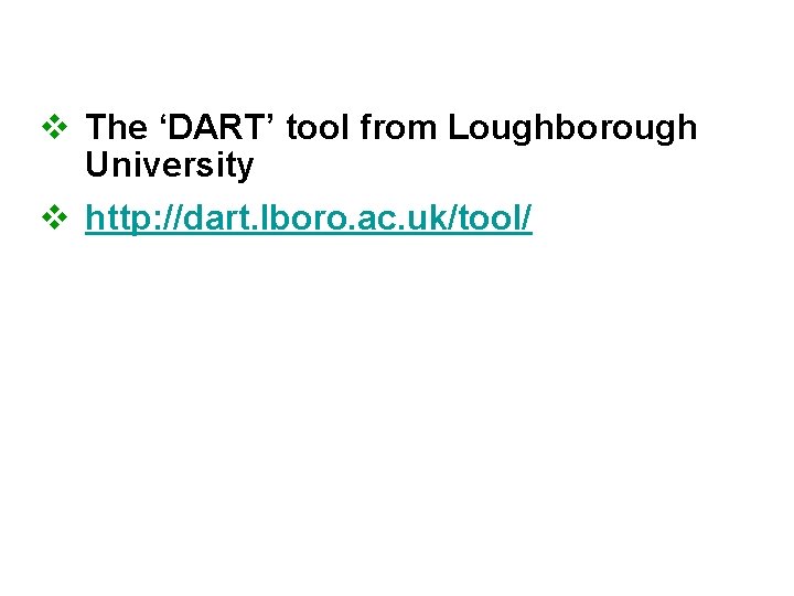 See also v The ‘DART’ tool from Loughborough University v http: //dart. lboro. ac.