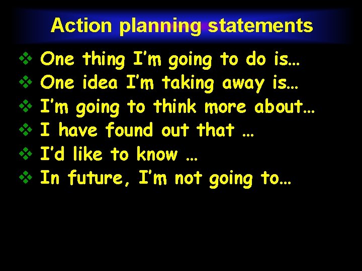 Action planning statements v v v One thing I’m going to do is… One