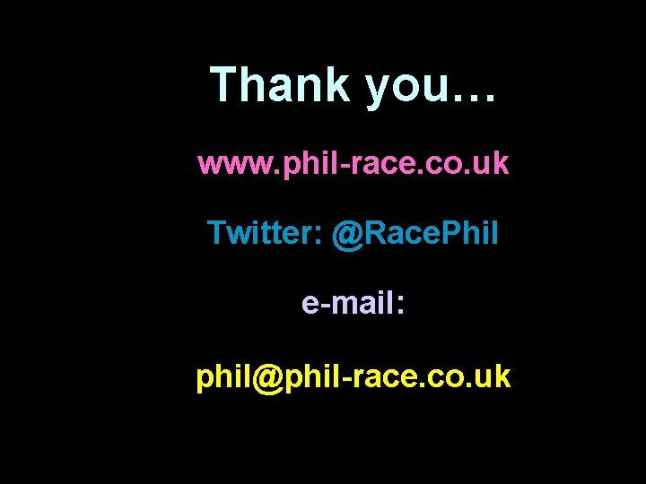 Thank you… www. phil-race. co. uk Twitter: @Race. Phil e-mail: phil@phil-race. co. uk 