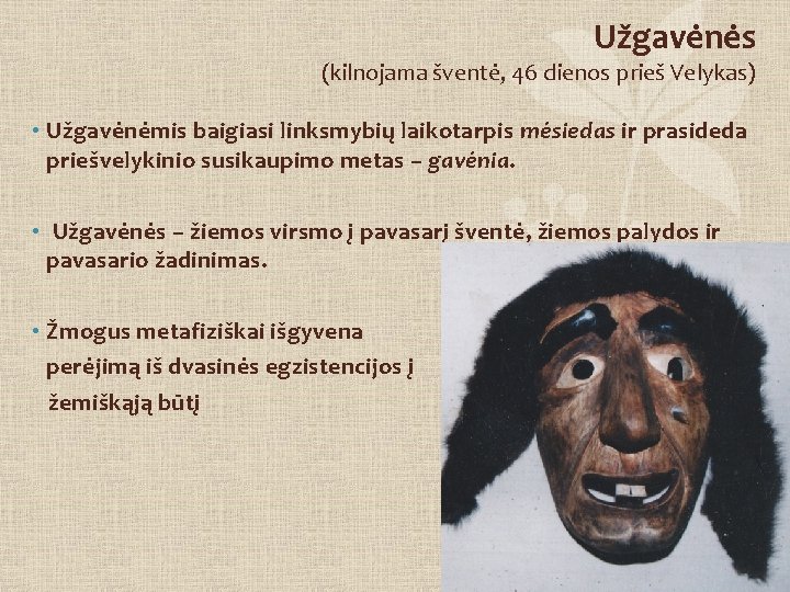 Užgavėnės (kilnojama šventė, 46 dienos prieš Velykas) • Užgavėnėmis baigiasi linksmybių laikotarpis mėsiedas ir