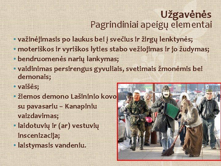 Užgavėnės Pagrindiniai apeigų elementai • važinėjimasis po laukus bei į svečius ir žirgų lenktynės;